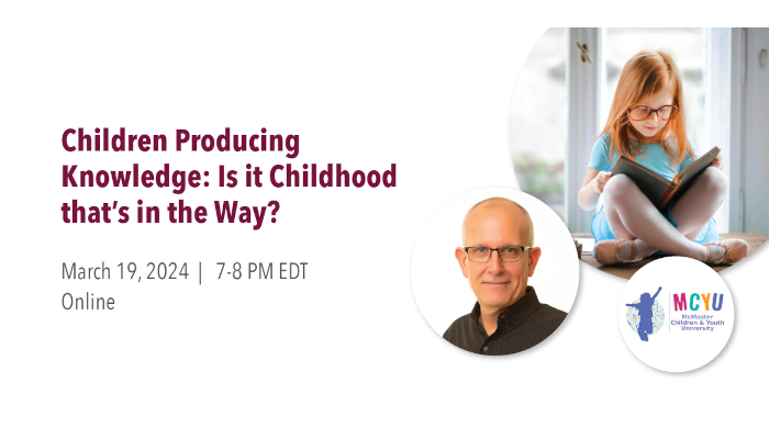 Children Producing Knowledge: Is it Childhood that's in the Way? March 19, 2024. 7-8 pm EDT. Online.