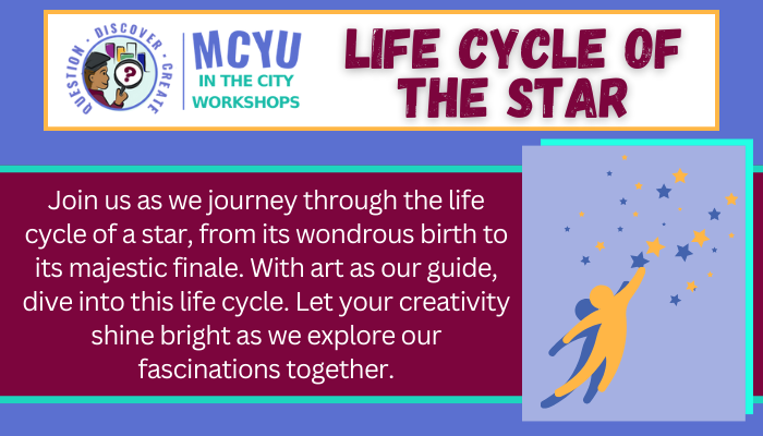 MCYU in the City Workshops. Life Cycle of the Star. Join us as we journey through the life..