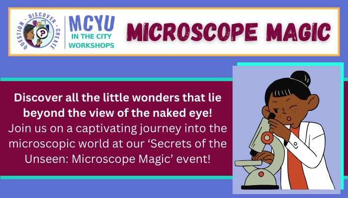 MCYU in the City Workshops. Microscope Magic. Discover all the little wonders that lie beyond the...